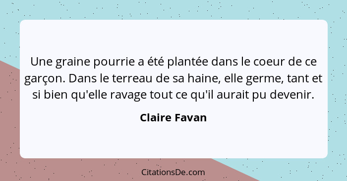 Une graine pourrie a été plantée dans le coeur de ce garçon. Dans le terreau de sa haine, elle germe, tant et si bien qu'elle ravage to... - Claire Favan