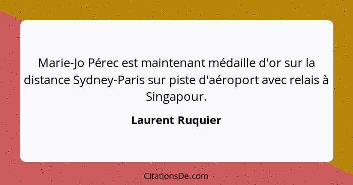 Marie-Jo Pérec est maintenant médaille d'or sur la distance Sydney-Paris sur piste d'aéroport avec relais à Singapour.... - Laurent Ruquier