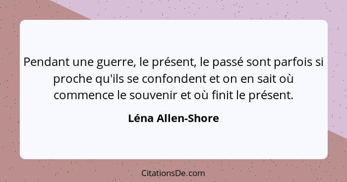 Pendant une guerre, le présent, le passé sont parfois si proche qu'ils se confondent et on en sait où commence le souvenir et où fi... - Léna Allen-Shore