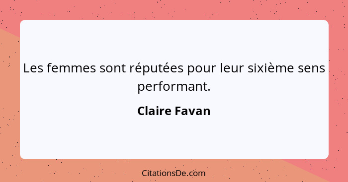 Les femmes sont réputées pour leur sixième sens performant.... - Claire Favan