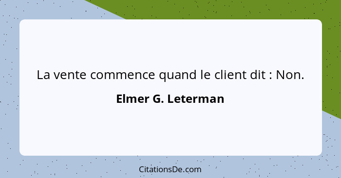 La vente commence quand le client dit : Non.... - Elmer G. Leterman
