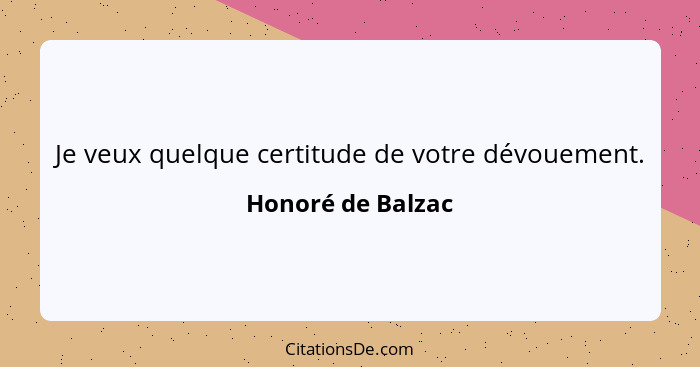 Je veux quelque certitude de votre dévouement.... - Honoré de Balzac