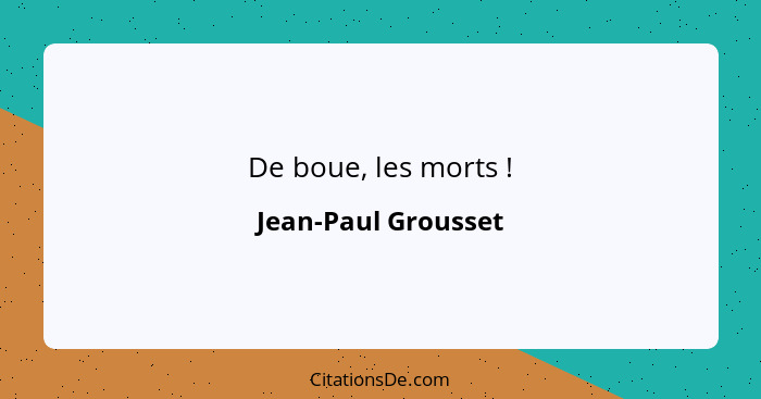 De boue, les morts !... - Jean-Paul Grousset