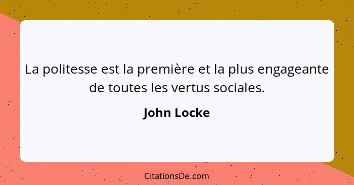 La politesse est la première et la plus engageante de toutes les vertus sociales.... - John Locke
