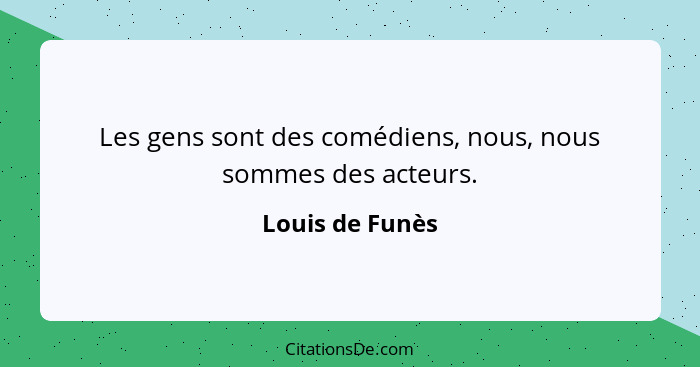 Les gens sont des comédiens, nous, nous sommes des acteurs.... - Louis de Funès