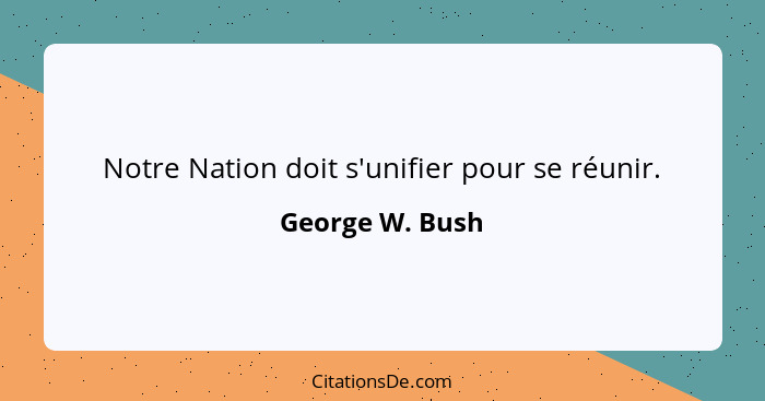 Notre Nation doit s'unifier pour se réunir.... - George W. Bush