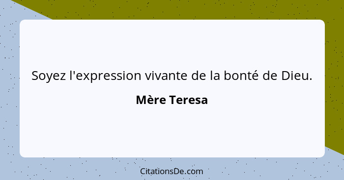 Soyez l'expression vivante de la bonté de Dieu.... - Mère Teresa