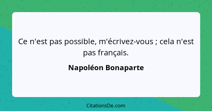 Ce n'est pas possible, m'écrivez-vous ; cela n'est pas français.... - Napoléon Bonaparte