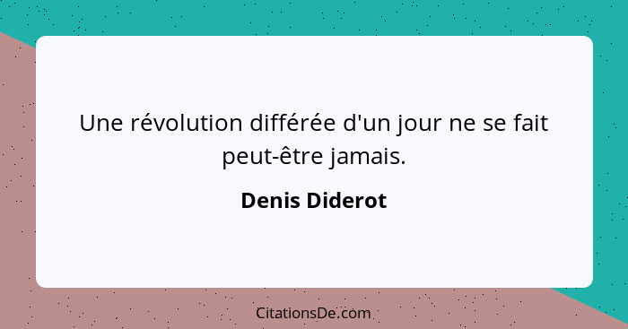 Une révolution différée d'un jour ne se fait peut-être jamais.... - Denis Diderot