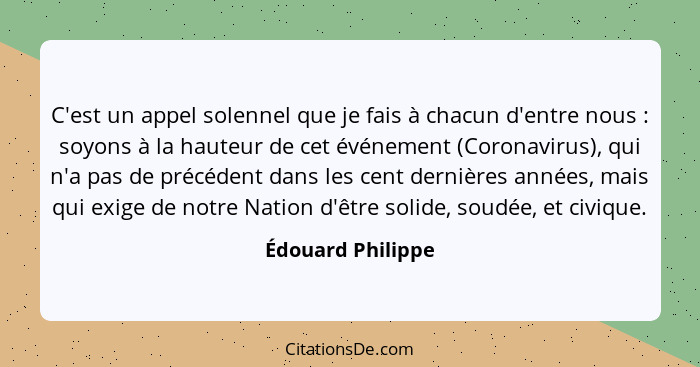 C'est un appel solennel que je fais à chacun d'entre nous : soyons à la hauteur de cet événement (Coronavirus), qui n'a pas de... - Édouard Philippe