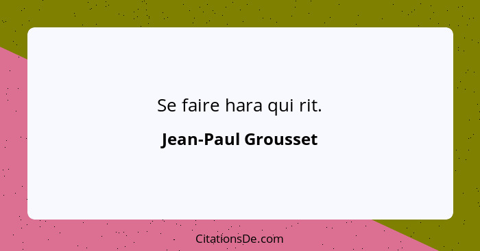 Se faire hara qui rit.... - Jean-Paul Grousset