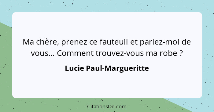 Ma chère, prenez ce fauteuil et parlez-moi de vous... Comment trouvez-vous ma robe ?... - Lucie Paul-Margueritte