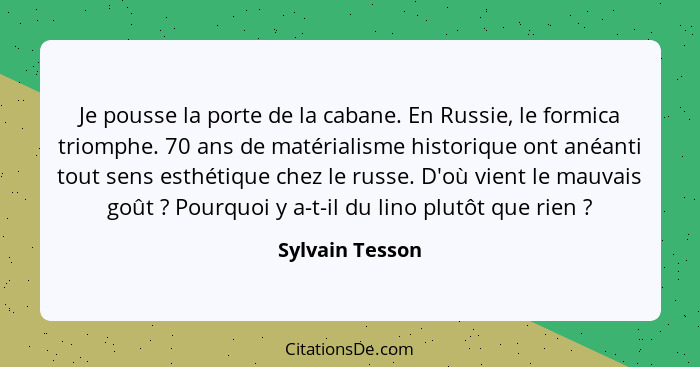 Je pousse la porte de la cabane. En Russie, le formica triomphe. 70 ans de matérialisme historique ont anéanti tout sens esthétique c... - Sylvain Tesson