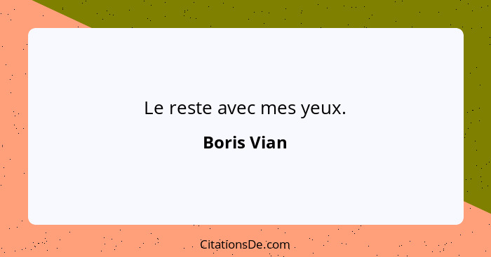 Le reste avec mes yeux.... - Boris Vian