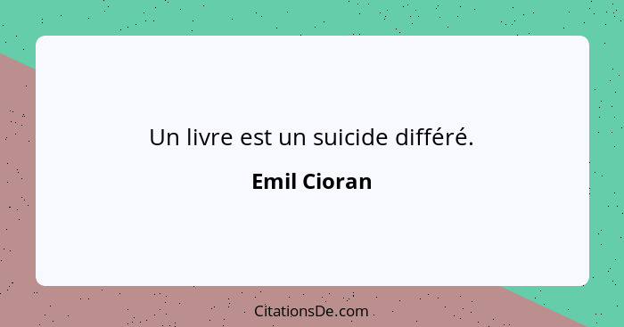 Un livre est un suicide différé.... - Emil Cioran