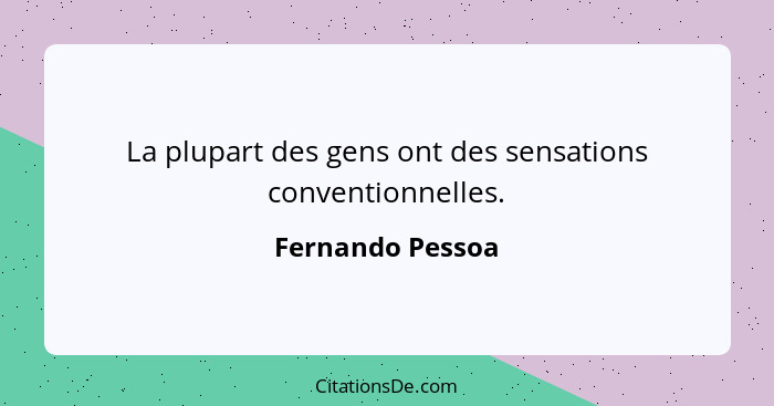 La plupart des gens ont des sensations conventionnelles.... - Fernando Pessoa