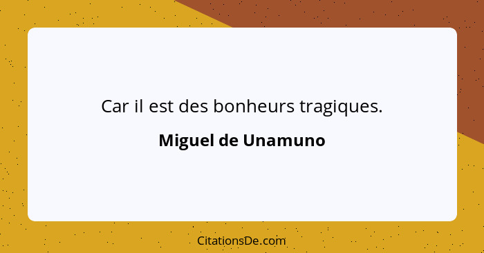 Car il est des bonheurs tragiques.... - Miguel de Unamuno