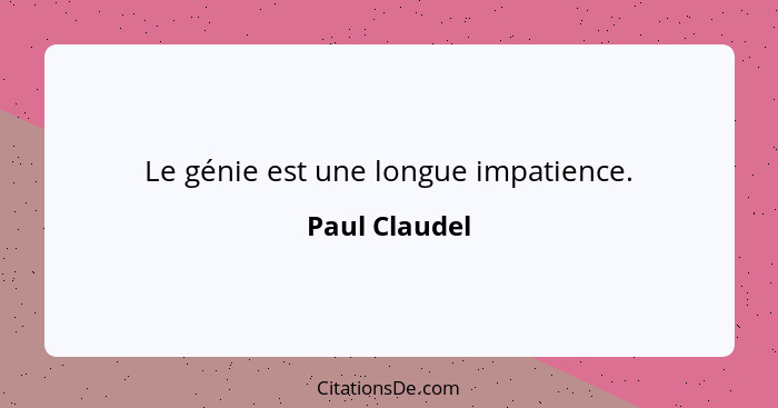 Le génie est une longue impatience.... - Paul Claudel