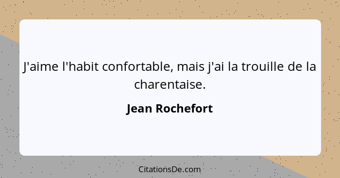 J'aime l'habit confortable, mais j'ai la trouille de la charentaise.... - Jean Rochefort