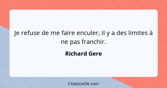 Je refuse de me faire enculer, il y a des limites à ne pas franchir.... - Richard Gere