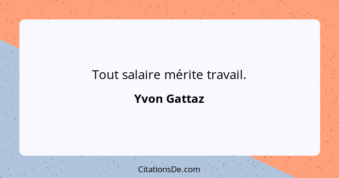 Tout salaire mérite travail.... - Yvon Gattaz