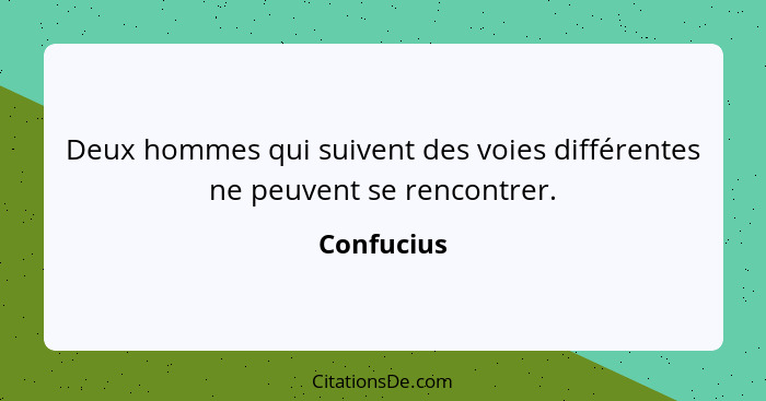 Deux hommes qui suivent des voies différentes ne peuvent se rencontrer.... - Confucius