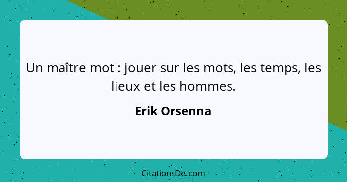 Un maître mot : jouer sur les mots, les temps, les lieux et les hommes.... - Erik Orsenna