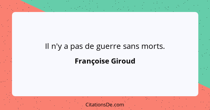 Il n'y a pas de guerre sans morts.... - Françoise Giroud