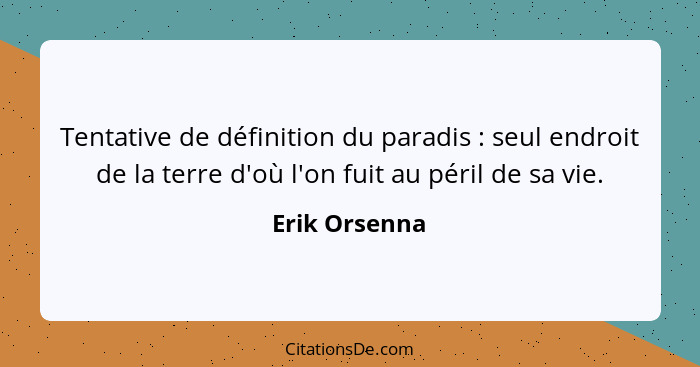 Tentative de définition du paradis : seul endroit de la terre d'où l'on fuit au péril de sa vie.... - Erik Orsenna