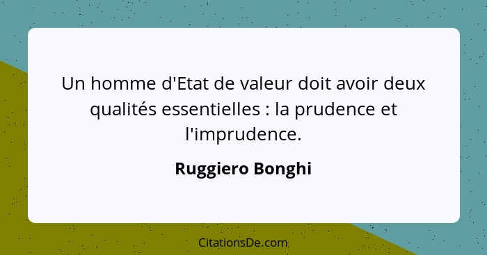 Un homme d'Etat de valeur doit avoir deux qualités essentielles : la prudence et l'imprudence.... - Ruggiero Bonghi