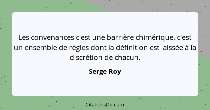 Les convenances c'est une barrière chimérique, c'est un ensemble de règles dont la définition est laissée à la discrétion de chacun.... - Serge Roy