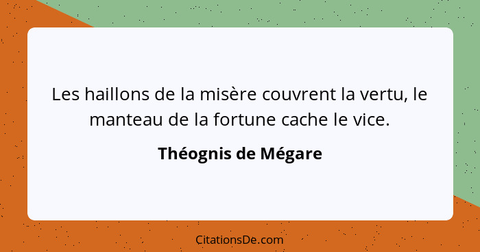 Les haillons de la misère couvrent la vertu, le manteau de la fortune cache le vice.... - Théognis de Mégare