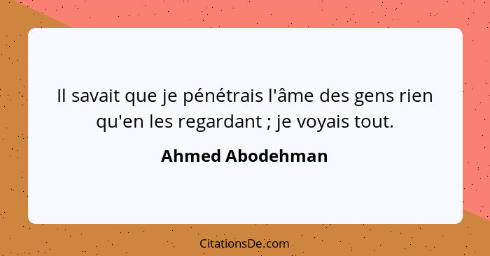 Il savait que je pénétrais l'âme des gens rien qu'en les regardant ; je voyais tout.... - Ahmed Abodehman