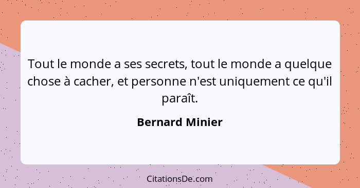 Tout le monde a ses secrets, tout le monde a quelque chose à cacher, et personne n'est uniquement ce qu'il paraît.... - Bernard Minier