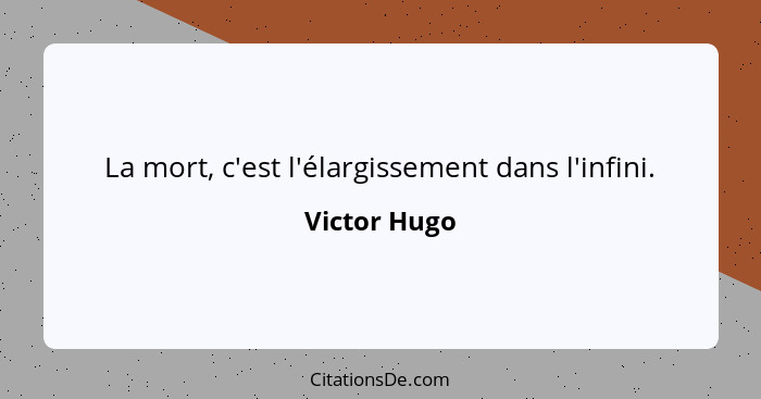 La mort, c'est l'élargissement dans l'infini.... - Victor Hugo