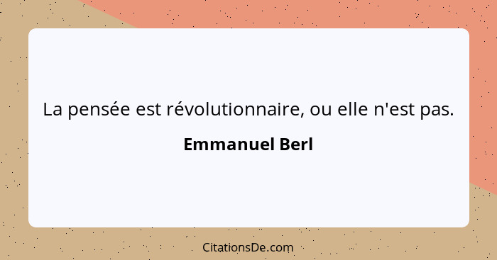 La pensée est révolutionnaire, ou elle n'est pas.... - Emmanuel Berl