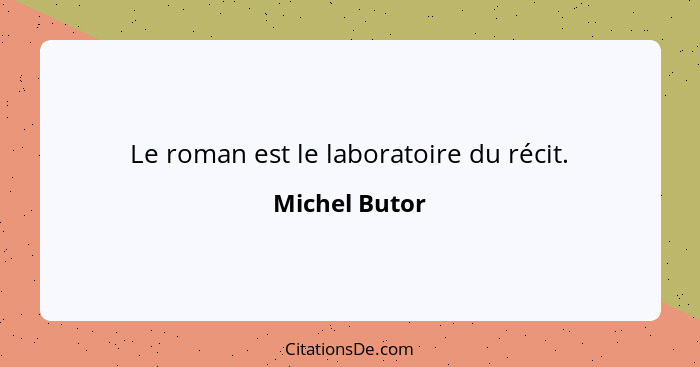 Le roman est le laboratoire du récit.... - Michel Butor