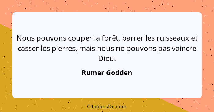 Nous pouvons couper la forêt, barrer les ruisseaux et casser les pierres, mais nous ne pouvons pas vaincre Dieu.... - Rumer Godden