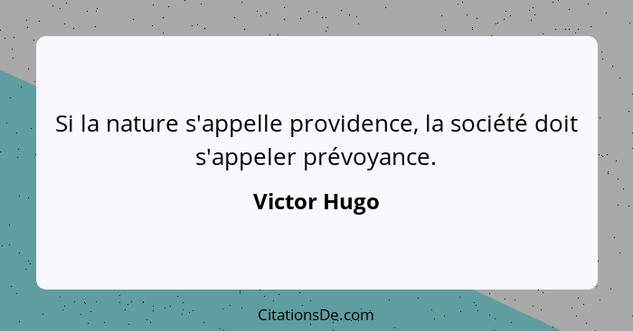 Si la nature s'appelle providence, la société doit s'appeler prévoyance.... - Victor Hugo
