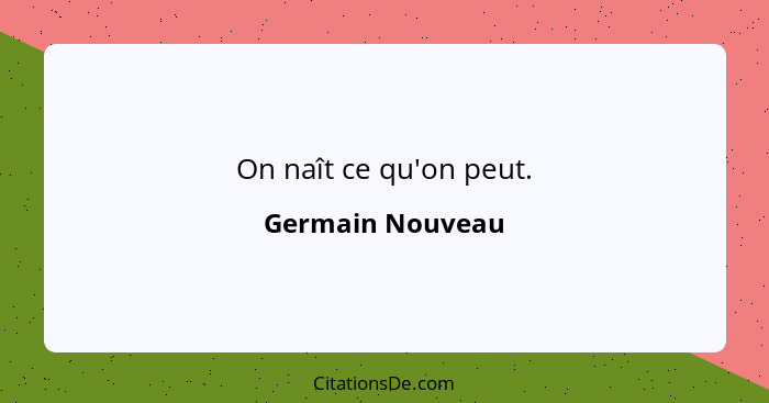 On naît ce qu'on peut.... - Germain Nouveau