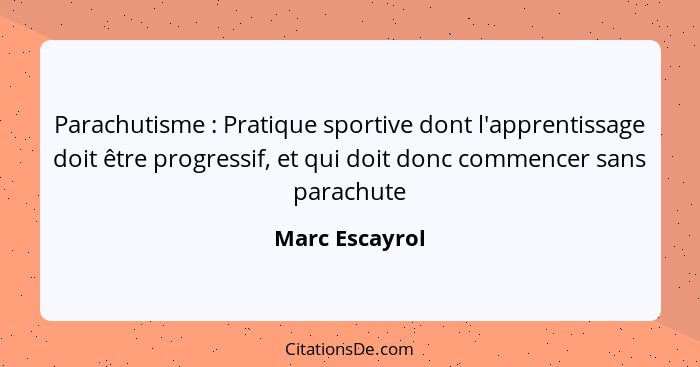 Parachutisme : Pratique sportive dont l'apprentissage doit être progressif, et qui doit donc commencer sans parachute... - Marc Escayrol