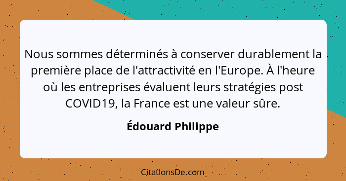 Nous sommes déterminés à conserver durablement la première place de l'attractivité en l'Europe. À l'heure où les entreprises évalue... - Édouard Philippe