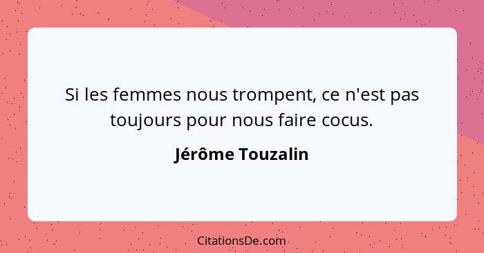 Si les femmes nous trompent, ce n'est pas toujours pour nous faire cocus.... - Jérôme Touzalin