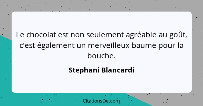 Le chocolat est non seulement agréable au goût, c'est également un merveilleux baume pour la bouche.... - Stephani Blancardi