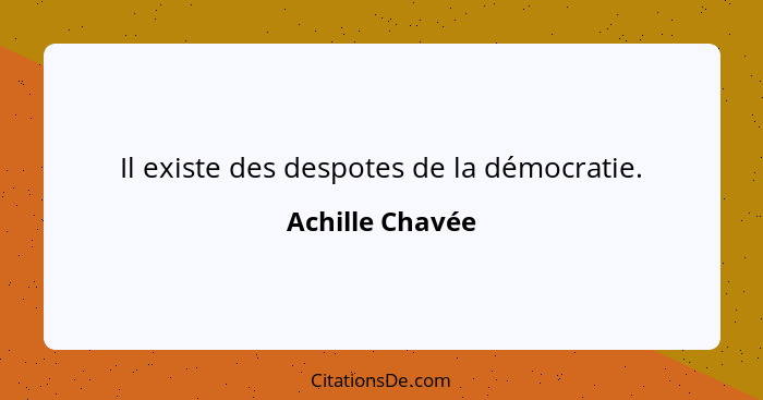 Il existe des despotes de la démocratie.... - Achille Chavée