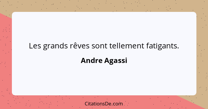 Les grands rêves sont tellement fatigants.... - Andre Agassi