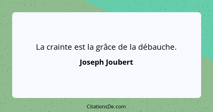 La crainte est la grâce de la débauche.... - Joseph Joubert