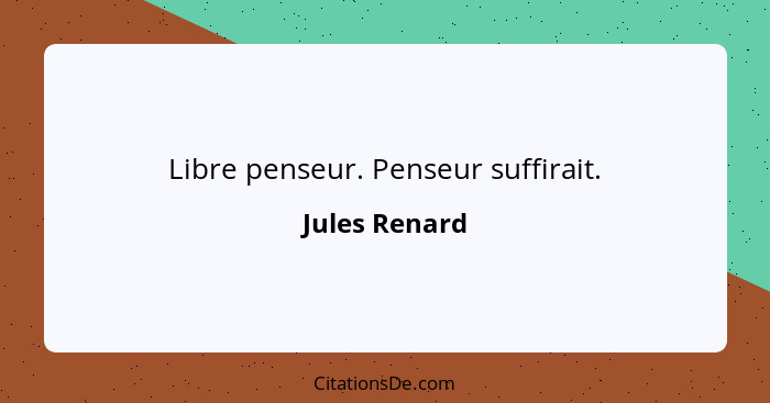 Libre penseur. Penseur suffirait.... - Jules Renard