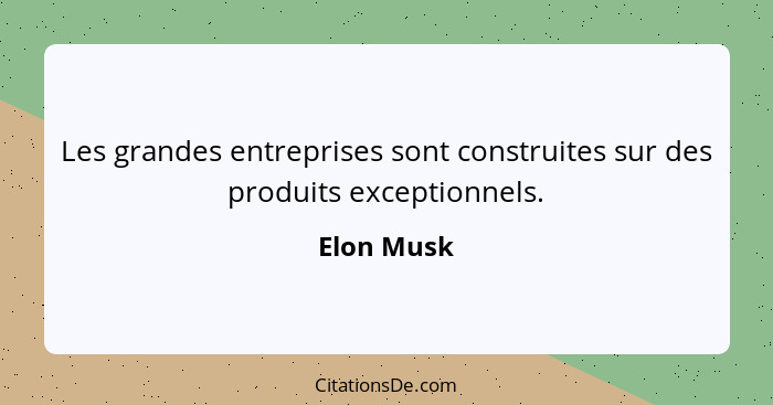 Les grandes entreprises sont construites sur des produits exceptionnels.... - Elon Musk