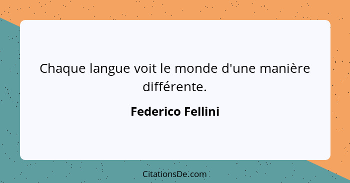 Chaque langue voit le monde d'une manière différente.... - Federico Fellini